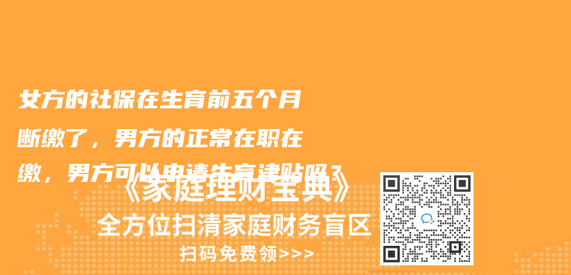 女方的社保在生育前五個(gè)月斷繳了，男方的正常在職在繳，男方可以申請(qǐng)生育津貼嗎？插圖
