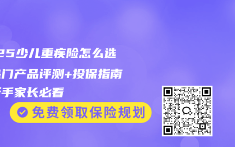 2025少兒重疾險怎么選？熱門產(chǎn)品評測+投保指南，新手家長必看