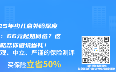 2025年少兒意外險(xiǎn)深度測(cè)評(píng)：66元起如何選？這份攻略幫你避坑省錢(qián)！