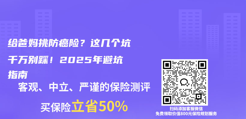 給爸媽挑防癌險(xiǎn)？這幾個(gè)坑千萬別踩！2025年避坑指南插圖