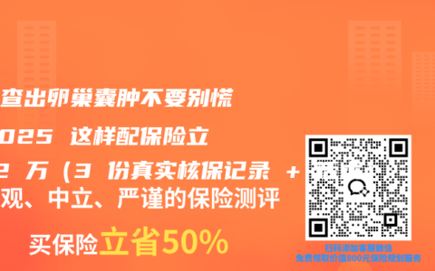 孕檢查出卵巢囊腫不要?jiǎng)e慌！2025 這樣配保險(xiǎn)立省 2 萬（3 份真實(shí)核保記錄 + 話術(shù)）