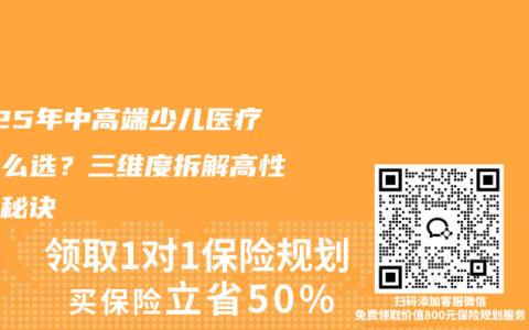 2025年中高端少兒醫(yī)療險怎么選？三維度拆解高性價比秘訣