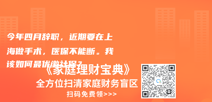 今年四月辭職，近期要在上海做手術(shù)，醫(yī)保不能斷。我該如何最優(yōu)繳社保？插圖