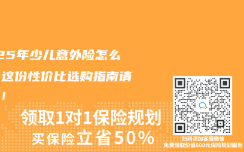 2025年少兒意外險(xiǎn)怎么選？這份性價(jià)比選購(gòu)指南請(qǐng)收好！