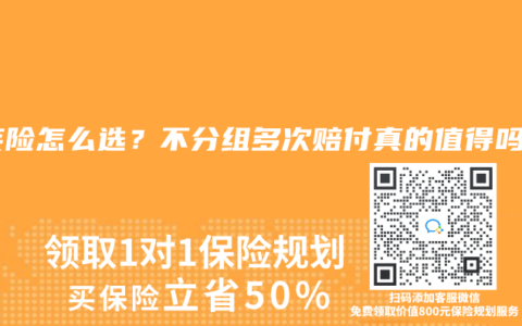 重疾險怎么選？不分組多次賠付真的值得嗎？