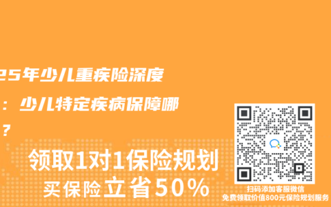 2025年少兒重疾險深度測評：少兒特定疾病保障哪家強？